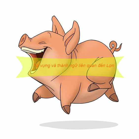 Từ vựng và thành ngữ liên quan đến lợn