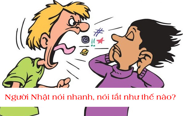 Người Nhật nói nhanh, nói tắt như thế nào? người nhật nói nhanh nói tắt