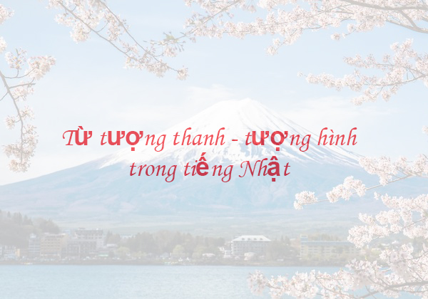 Từ tượng thanh, tượng hình tiếng Nhật Từ tượng thanh, tượng hình tiếng Nhật