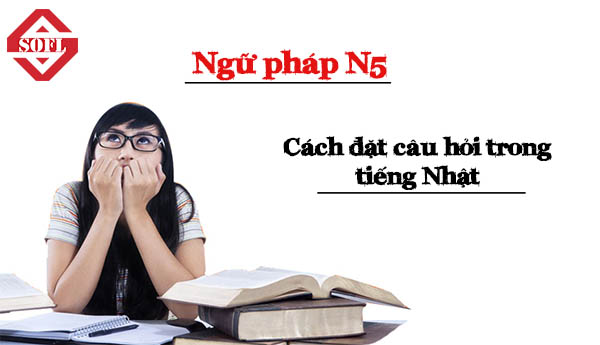 Cách đặt câu hỏi trong tiếng Nhật cách đặt câu hỏi trong tiếng nhật